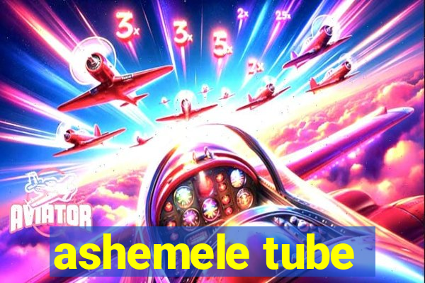 ashemele tube